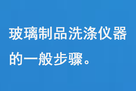 玻璃制品洗滌儀器的一般步驟